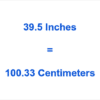 39.5 Inches in Centimetres — An Easy Manual Way of Conversion